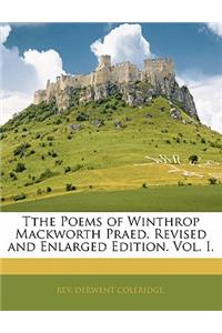 Tthe Poems of Winthrop Mackworth Praed. Revised and Enlarged Edition. Vol. I.