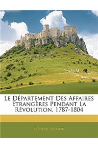 Le Departement Des Affaires Etrangeres Pendant La Revolution, 1787-1804