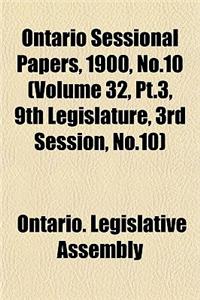 Ontario Sessional Papers, 1900, No.10 (Volume 32, PT.3, 9th Legislature, 3rd Session, No.10)