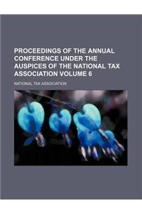 Proceedings of the Annual Conference Under the Auspices of the National Tax Association Volume 6