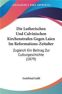Die Lutherischen Und Calvinischen Kirchenstrafen Gegen Laien Im Reformations-Zeitalter