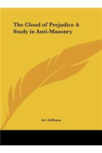 The Cloud of Prejudice a Study in Anti-Masonry