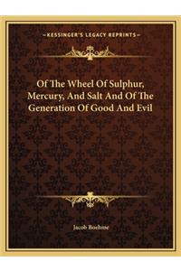 Of The Wheel Of Sulphur, Mercury, And Salt And Of The Generation Of Good And Evil