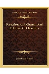 Paracelsus as a Chemist and Reformer of Chemistry