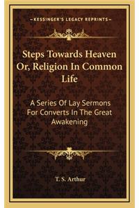 Steps Towards Heaven Or, Religion in Common Life