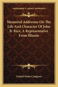 Memorial Addresses On The Life And Character Of John B. Rice, A Representative From Illinois