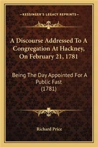 Discourse Addressed To A Congregation At Hackney, On February 21, 1781