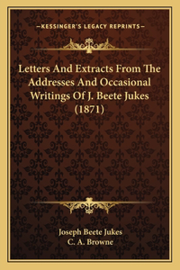 Letters and Extracts from the Addresses and Occasional Writings of J. Beete Jukes (1871)