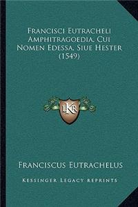 Francisci Eutracheli Amphitragoedia, Cui Nomen Edessa, Siue Hester (1549)