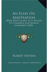 An Essay On Arbitration: More Particularly As It Relates To Commerce And Marine Insurance (1834)