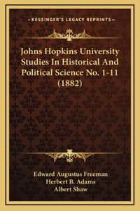 Johns Hopkins University Studies In Historical And Political Science No. 1-11 (1882)