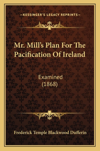 Mr. Mill's Plan For The Pacification Of Ireland