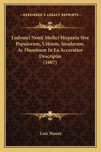 Ludouici Nonii Medici Hispania Sive Populorum, Urbium, Insularum, Ac Fluminum In Ea Accuratior Descriptio (1607)