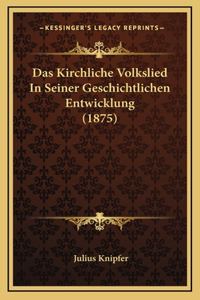 Das Kirchliche Volkslied In Seiner Geschichtlichen Entwicklung (1875)