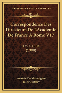 Correspondence Des Directeurs De L'Academie De France A Rome V17