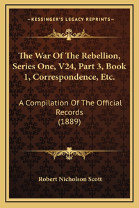 The War Of The Rebellion, Series One, V24, Part 3, Book 1, Correspondence, Etc.