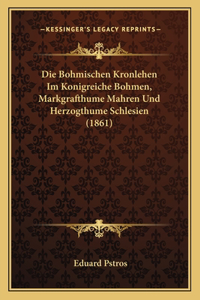 Bohmischen Kronlehen Im Konigreiche Bohmen, Markgrafthume Mahren Und Herzogthume Schlesien (1861)