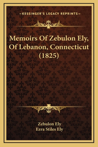 Memoirs Of Zebulon Ely, Of Lebanon, Connecticut (1825)