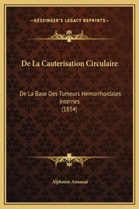 De La Cauterisation Circulaire: De La Base Des Tumeurs Hemorrhoidales Internes (1854)