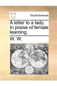A Letter to a Lady. in Praise of Female Learning.