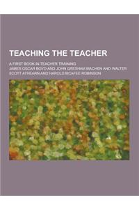 Teaching the Teacher; A First Book in Teacher Training