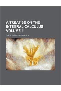 A Treatise on the Integral Calculus Volume 1