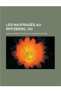 Les Naufrages Au Spitzberg, Ou; Les Salutaires Effets de la Confiance En Dieu