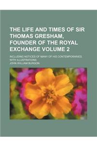 The Life and Times of Sir Thomas Gresham, Founder of the Royal Exchange Volume 2; Including Notices of Many of His Contemporaries. with Illustrations