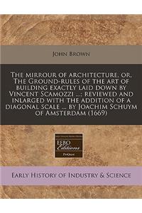 The Mirrour of Architecture, Or, the Ground-Rules of the Art of Building Exactly Laid Down by Vincent Scamozzi ...; Reviewed and Inlarged with the Addition of a Diagonal Scale ... by Joachim Schuym of Amsterdam (1669)