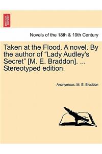 Taken at the Flood. a Novel. by the Author of Lady Audley's Secret [M. E. Braddon]. ... Stereotyped Edition.