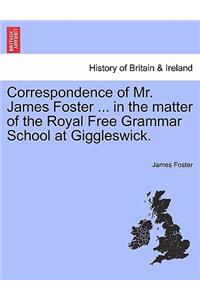 Correspondence of Mr. James Foster ... in the Matter of the Royal Free Grammar School at Giggleswick.