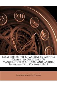 Farm Implement News Buyer's Guide: A Classified Directory Of Manufacturers Of Farm And Garden Implements ..., Volumes 11-13