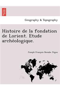 Histoire de La Fondation de Lorient. Etude Arche Ologique.