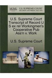 U.S. Supreme Court Transcript of Record U S Ex Rel Workingmen's Cooperative Pub Ass'n V. Work