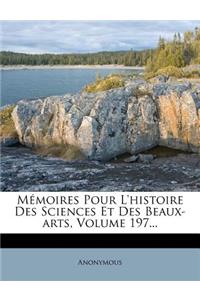 Memoires Pour L'Histoire Des Sciences Et Des Beaux-Arts, Volume 197...