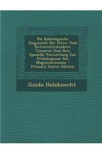 Die Radiologische Diagnostik Der Intra- Und Entraventrikularen Tumoren Und Ihre Spezielle Verwertung Zur Fruhdiagnose Des Magencarcinoms - Primary Sou