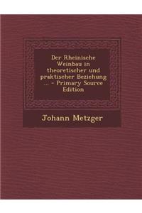 Der Rheinische Weinbau in Theoretischer Und Praktischer Beziehung ...