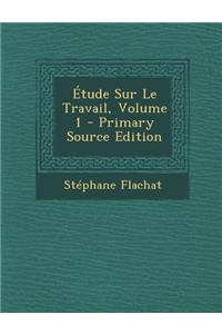 Etude Sur Le Travail, Volume 1