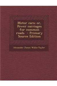 Motor Cars; Or, Power Carriages for Common Roads