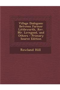 Village Dialogues: Between Farmer Littleworth, REV. Mr. Lovegood, and Others