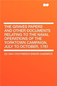 The Graves Papers and Other Documents Relating to the Naval Operations of the Yorktown Campaign, July to October, 1781