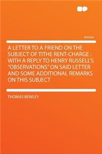 A Letter to a Friend on the Subject of Tithe Rent-Charge