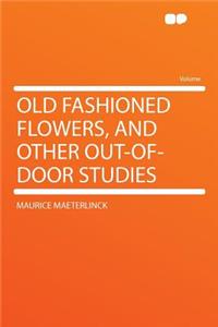 Old Fashioned Flowers, and Other Out-Of-Door Studies