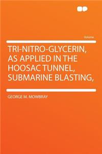 Tri-Nitro-Glycerin, as Applied in the Hoosac Tunnel, Submarine Blasting,