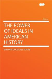 The Power of Ideals in American History