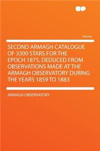 Second Armagh Catalogue of 3300 Stars for the Epoch 1875, Deduced from Observations Made at the Armagh Observatory During the Years 1859 to 1883