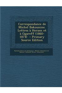 Correspondance de Michel Bakounine. Lettres a Herzen Et a Ogareff (1860-1874)