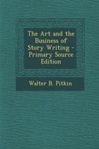 The Art and the Business of Story Writing - Primary Source Edition