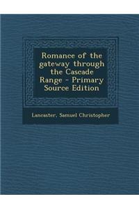 Romance of the Gateway Through the Cascade Range - Primary Source Edition