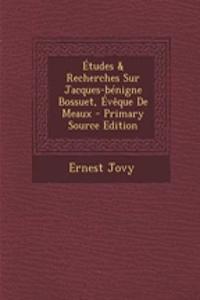 Études & Recherches Sur Jacques-bénigne Bossuet, Évêque De Meaux